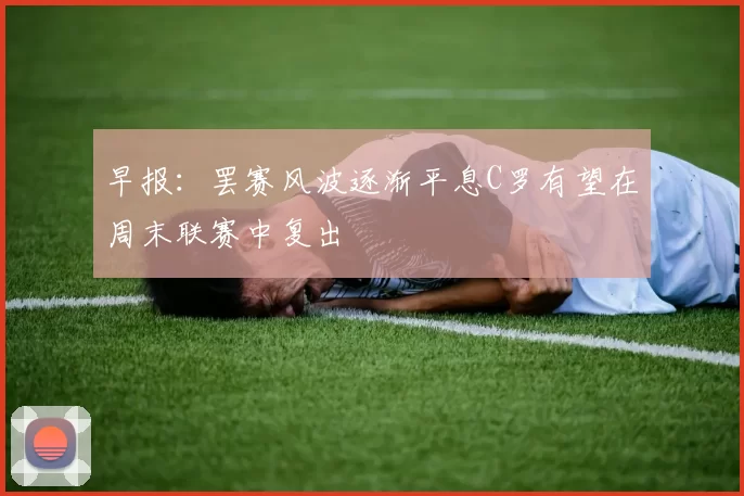 早报：罢赛风波逐渐平息C罗有望在周末联赛中复出