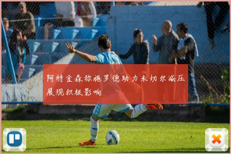阿特金森称施罗德助力米切尔减压展现积极影响